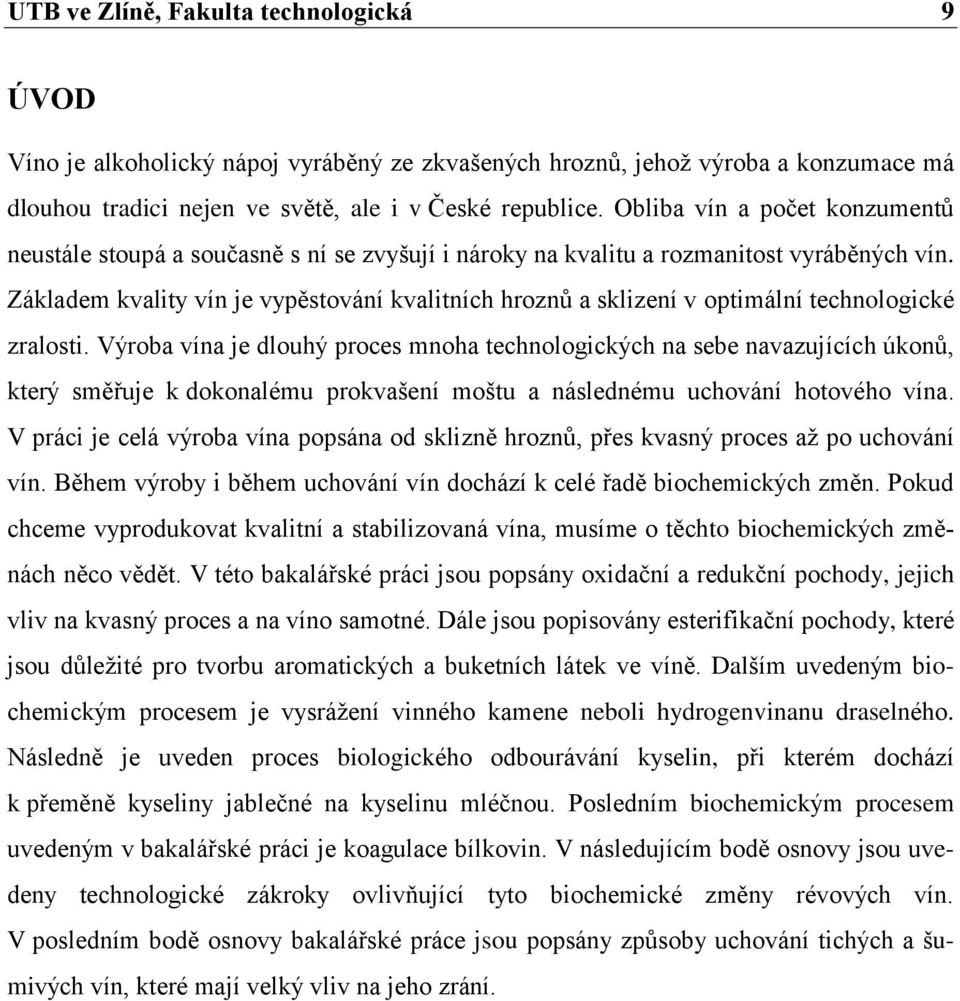 Základem kvality vín je vypěstování kvalitních hroznů a sklizení v optimální technologické zralosti.