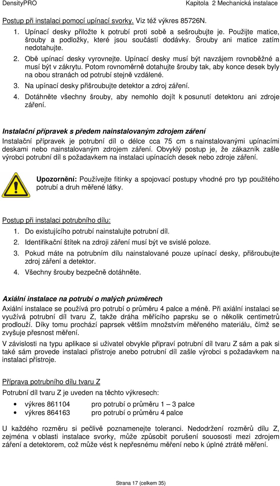 Potom rovnoměrně dotahujte šrouby tak, aby konce desek byly na obou stranách od potrubí stejně vzdálené. 3. Na upínací desky přišroubujte detektor a zdroj záření. 4.