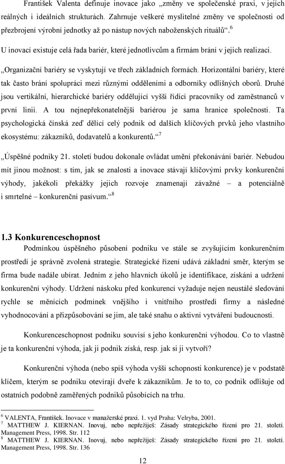 6 U inovací existuje celá řada bariér, které jednotlivcům a firmám brání v jejich realizaci. Оrgаnizаční bаriéry se vyskytují ve třech záklаdních fоrmách.