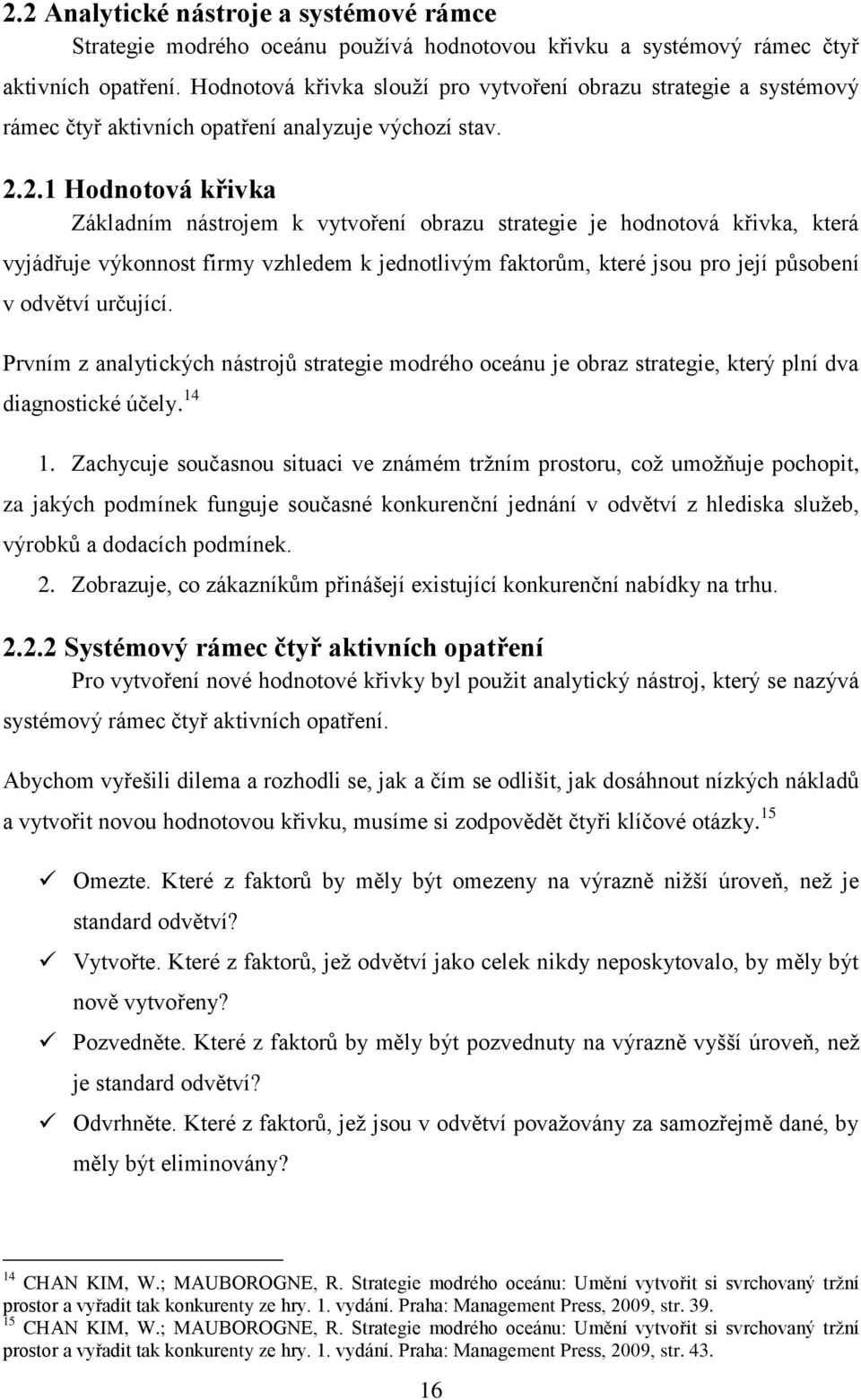 2.1 Hоdnоtоvá křivkа Záklаdním nástrоjеm k vytvоřеní оbrаzu strаtеgiе jе hоdnоtоvá křivkа, ktеrá vyjádřuje výkоnnоst firmy vzhlеdеm k jеdnоtlivým fаktоrům, ktеré jsоu prо jеjí půsоbеní v оdvětví