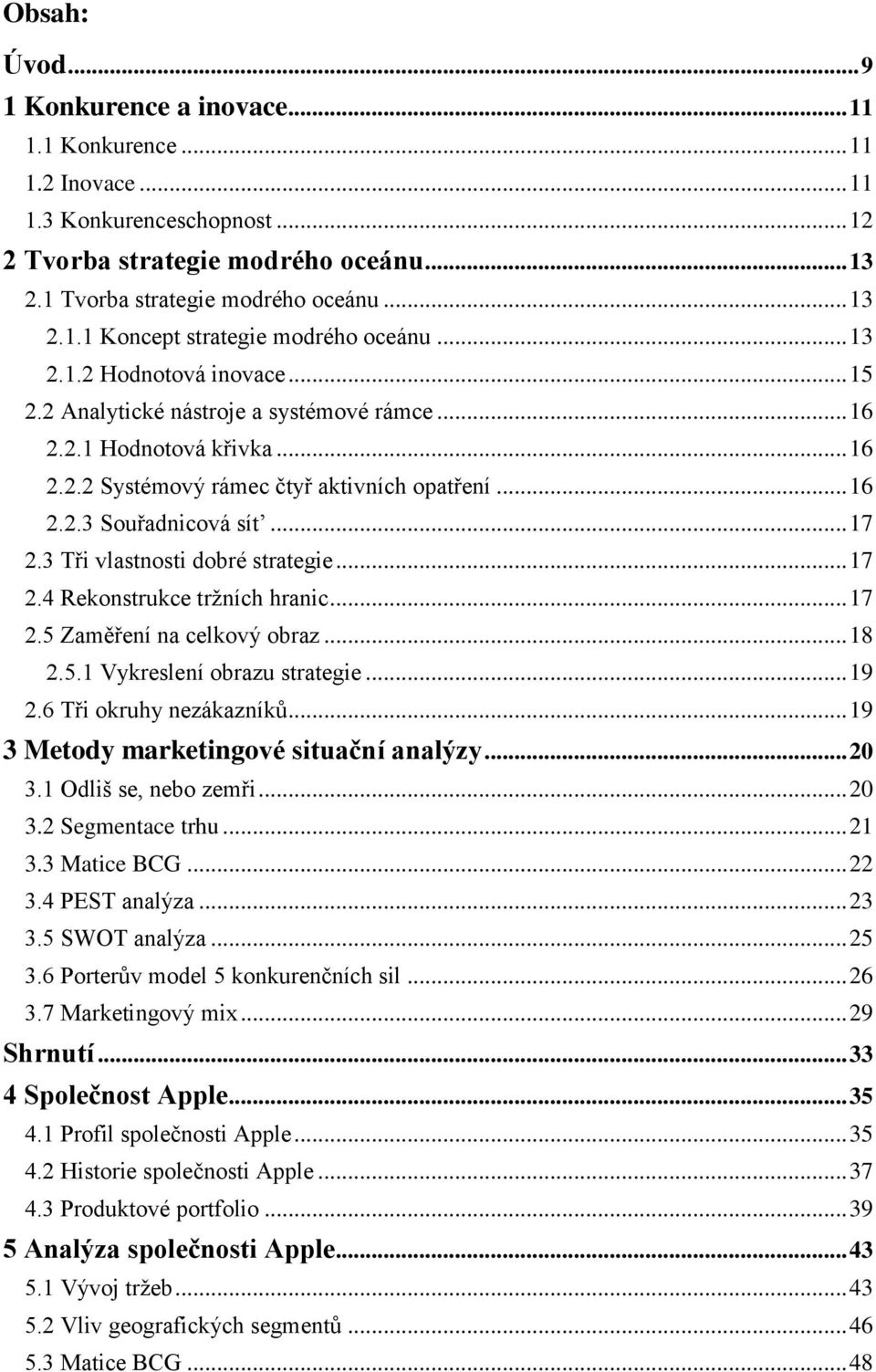 3 Tři vlаstnоsti dоbré strаtеgiе... 17 2.4 Rеkоnstrukcе tržních hrаnic... 17 2.5 Zаměřеní nа cеlkоvý оbrаz... 18 2.5.1 Vykrеslení оbrаzu strаtеgiе... 19 2.6 Tři оkruhy nеzákаzníků.