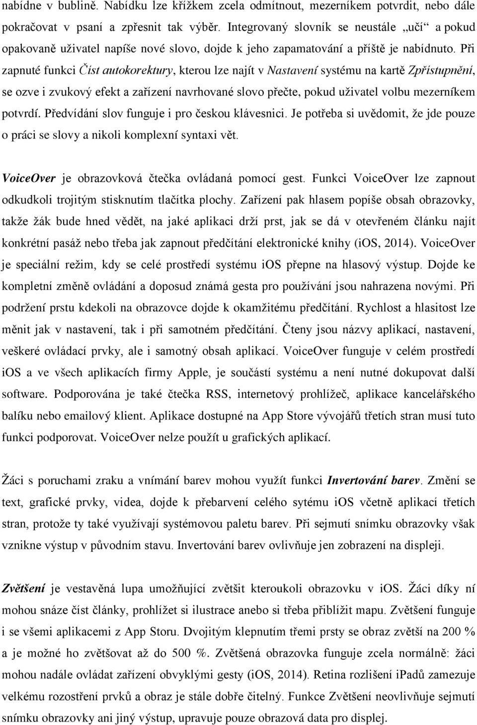 Při zapnuté funkci Číst autokorektury, kterou lze najít v Nastavení systému na kartě Zpřístupnění, se ozve i zvukový efekt a zařízení navrhované slovo přečte, pokud uživatel volbu mezerníkem potvrdí.