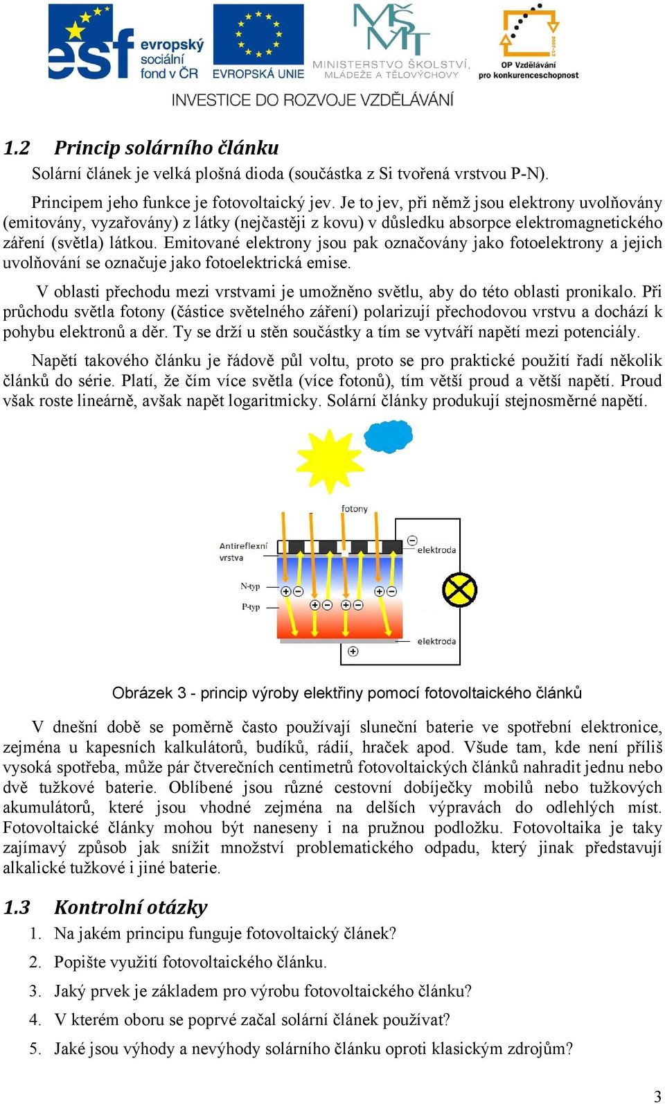 Emitované elektrony jsou pak označovány jako fotoelektrony a jejich uvolňování se označuje jako fotoelektrická emise.