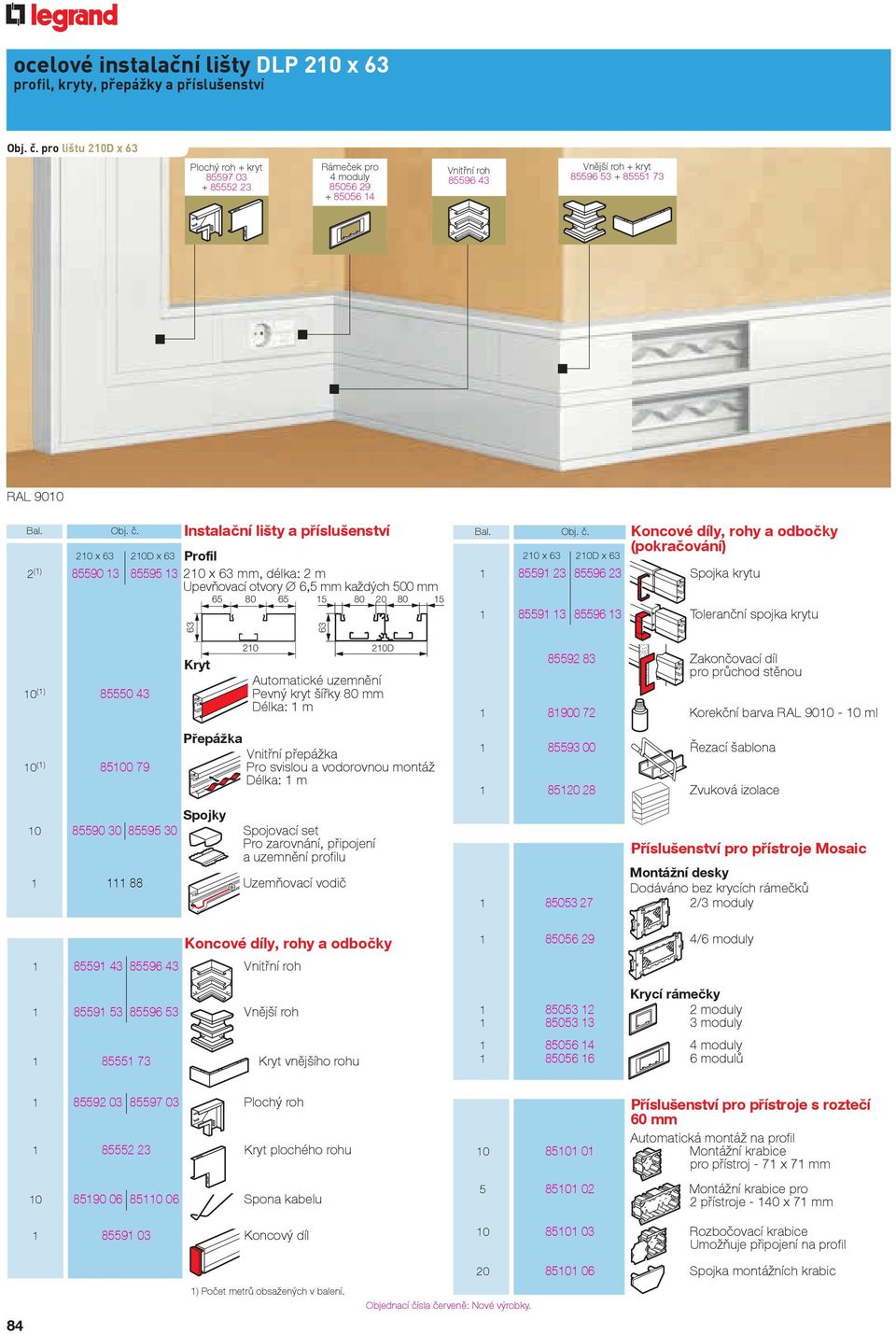 Instalační lišty a příslušenství 210 x 210D x Profil 2 (1) 85590 13 85595 13 210 x mm, 170A délka: 2 m Upevňovací otvory 6,5 mm každých 500 mm 20 Kryt Automatické uzemnění 10 (1) 85550 43 Pevný kryt