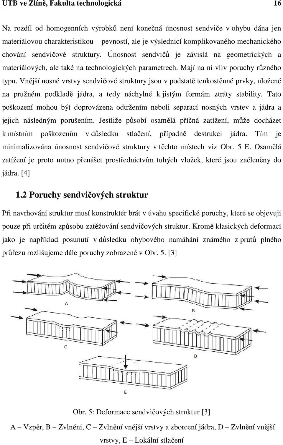 Vnější nosné vrstvy sendvičové struktury jsou v podstatě tenkostěnné prvky, uložené na pružném podkladě jádra, a tedy náchylné k jistým formám ztráty stability.