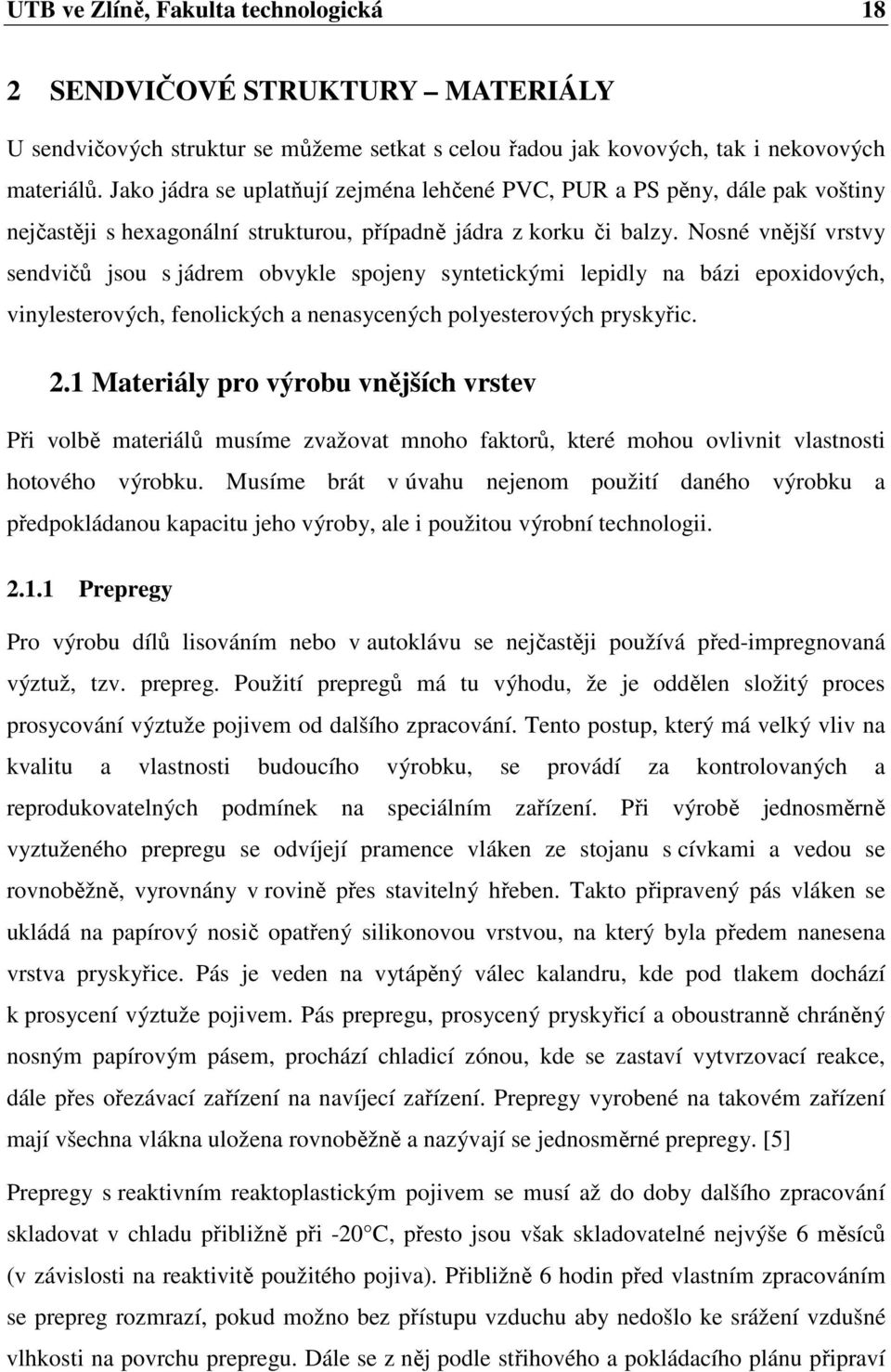 Nosné vnější vrstvy sendvičů jsou s jádrem obvykle spojeny syntetickými lepidly na bázi epoxidových, vinylesterových, fenolických a nenasycených polyesterových pryskyřic. 2.