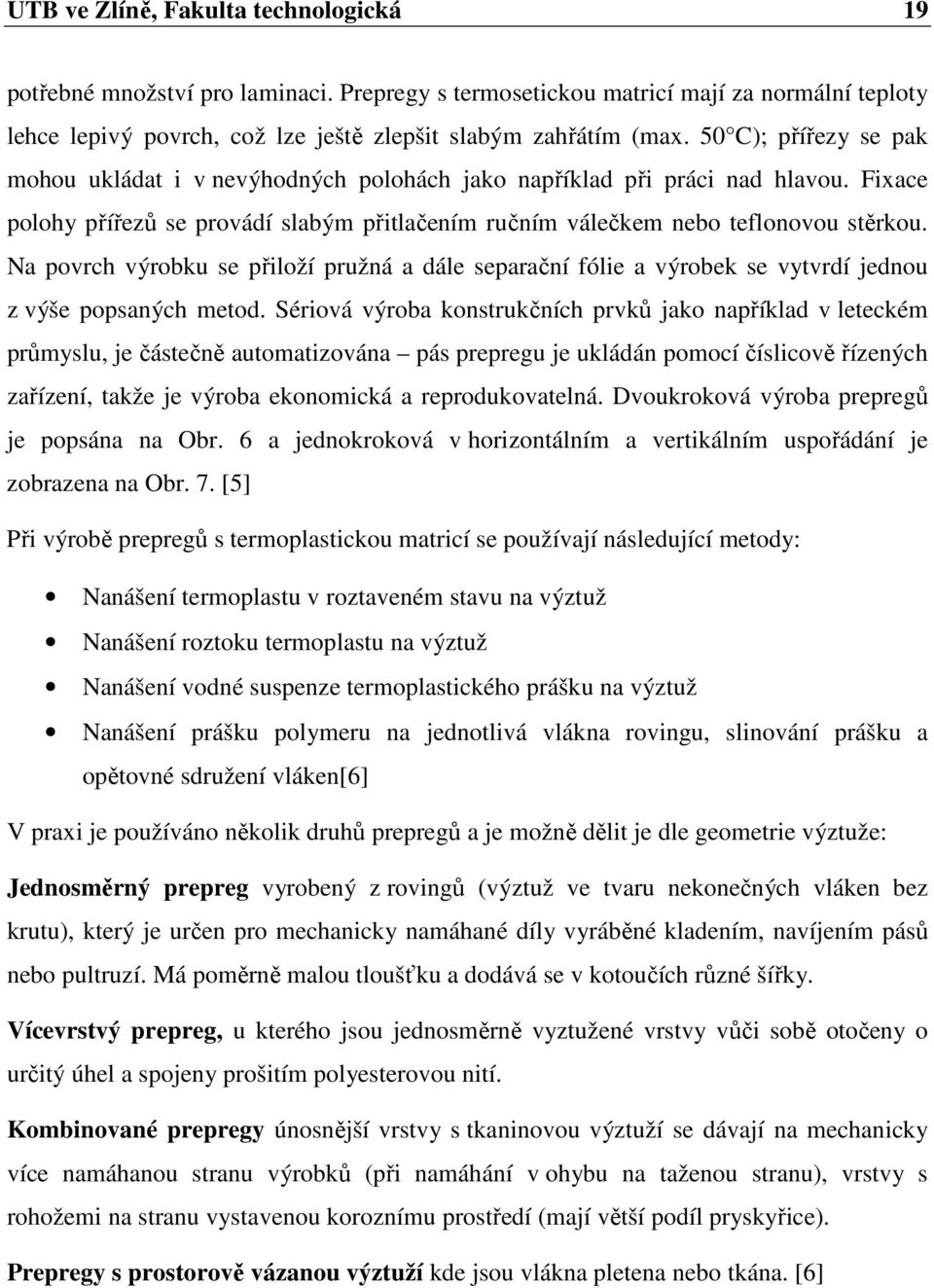 Na povrch výrobku se přiloží pružná a dále separační fólie a výrobek se vytvrdí jednou z výše popsaných metod.