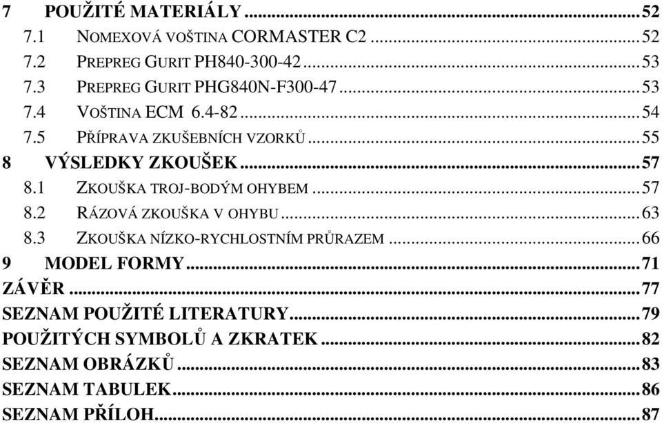 .. 57 8.1 ZKOUŠKA TROJ-BODÝM OHYBEM... 57 8.2 RÁZOVÁ ZKOUŠKA V OHYBU... 63 8.3 ZKOUŠKA NÍZKO-RYCHLOSTNÍM PRŮRAZEM.