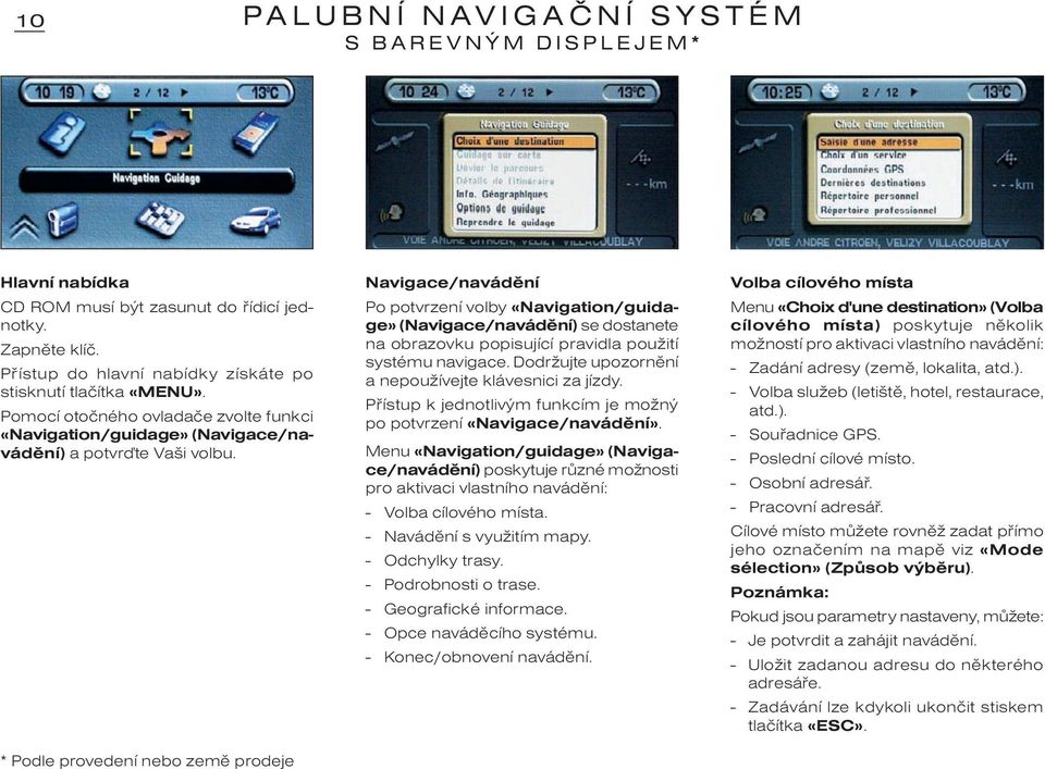 Navigace/navádìní Po potvrzení volby «Navigation/guidage» (Navigace/navádìní) se dostanete na obrazovku popisující pravidla použití systému navigace.