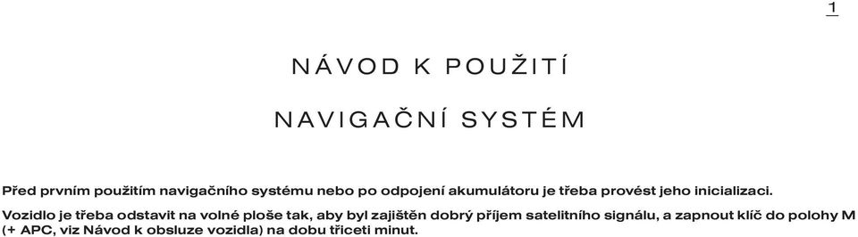 Vozidlo je tøeba odstavit na volné ploše tak, aby byl zajištìn dobrý pøíjem