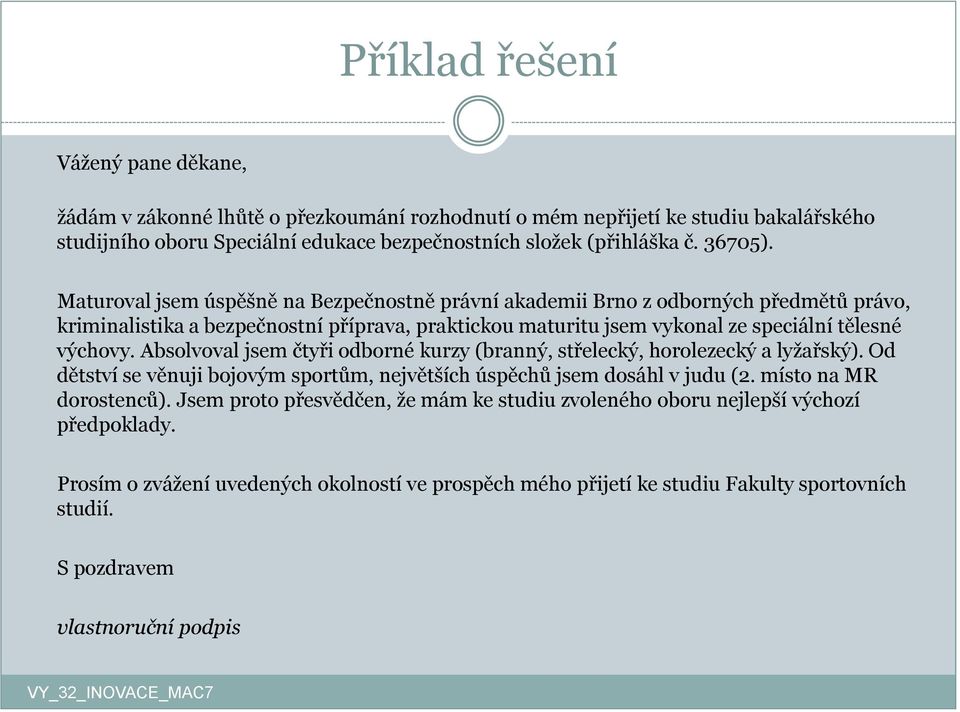 Absolvoval jsem čtyři odborné kurzy (branný, střelecký, horolezecký a lyžařský). Od dětství se věnuji bojovým sportům, největších úspěchů jsem dosáhl v judu (2. místo na MR dorostenců).