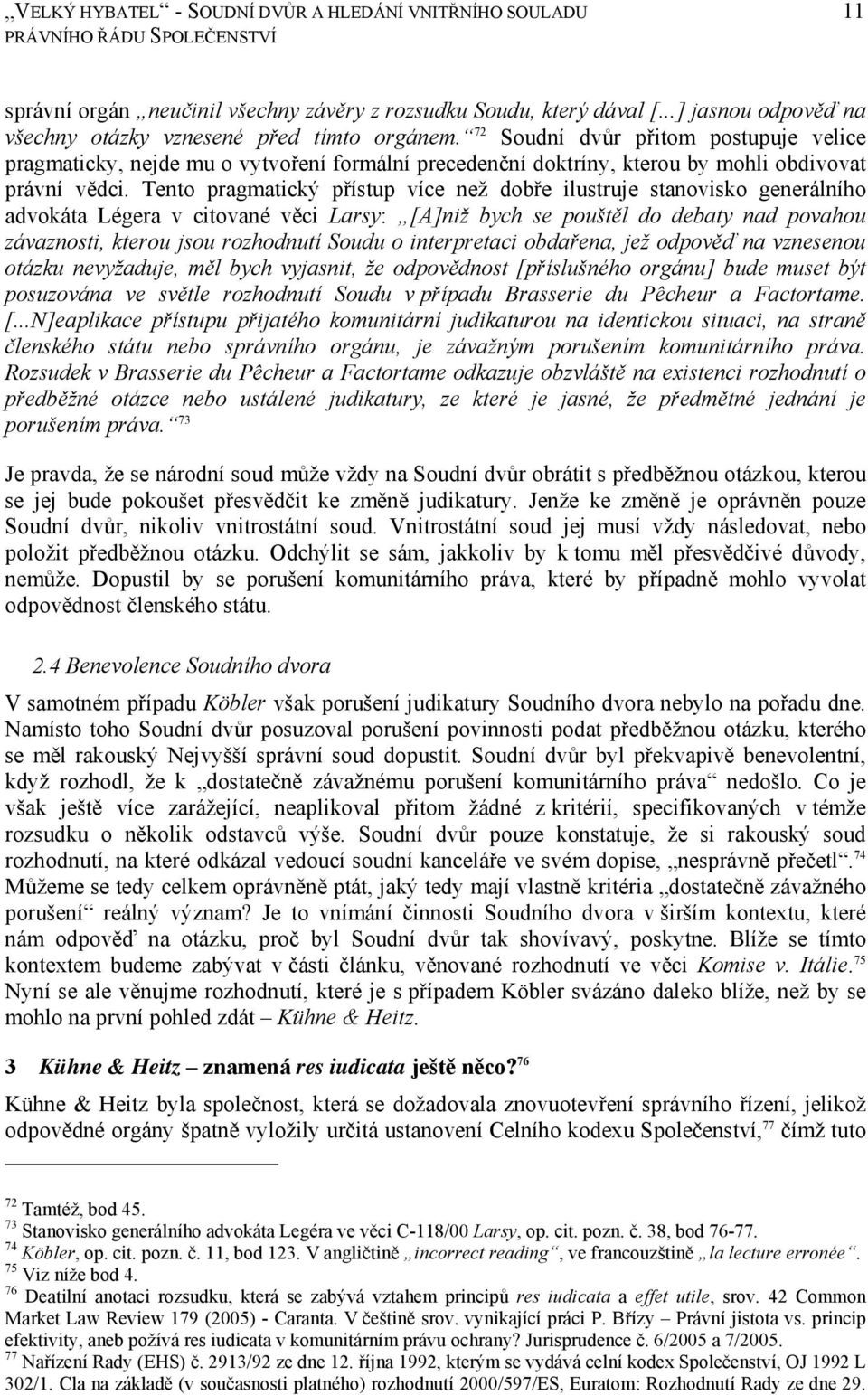 72 Soudní dvůr přitom postupuje velice pragmaticky, nejde mu o vytvoření formální precedenční doktríny, kterou by mohli obdivovat právní vědci.