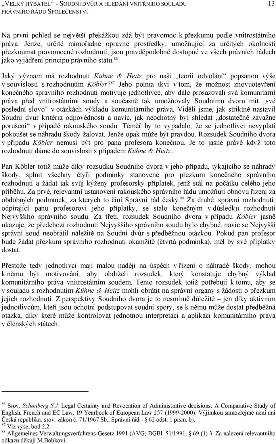 státu. 86 Jaký význam má rozhodnutí Kühne & Heitz pro naši teorii odvolání popsanou výše v souvislosti s rozhodnutím Köbler?