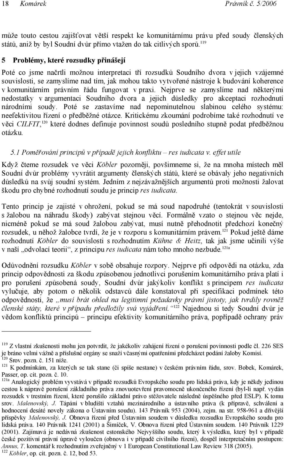 budování koherence v komunitárním právním řádu fungovat v praxi. Nejprve se zamyslíme nad některými nedostatky v argumentaci Soudního dvora a jejich důsledky pro akceptaci rozhodnutí národními soudy.