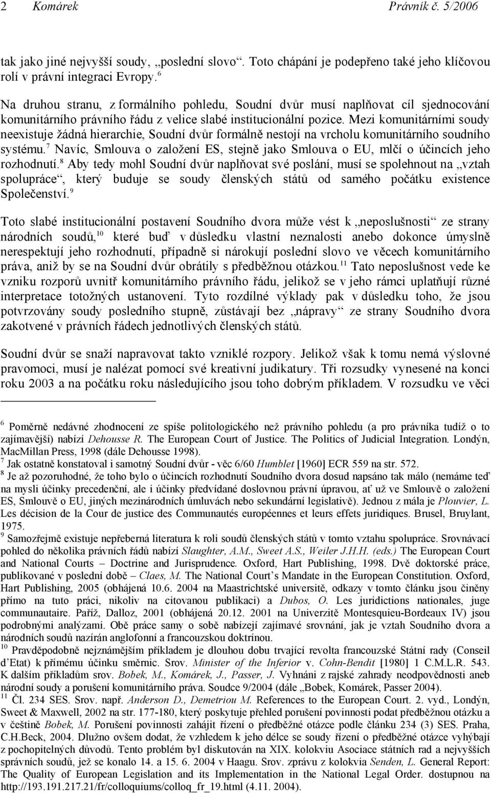 Mezi komunitárními soudy neexistuje žádná hierarchie, Soudní dvůr formálně nestojí na vrcholu komunitárního soudního systému.