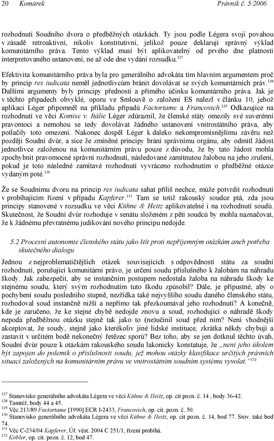 Tento výklad musí být aplikovatelný od prvého dne platnosti interpretovaného ustanovení, ne až ode dne vydání rozsudku.