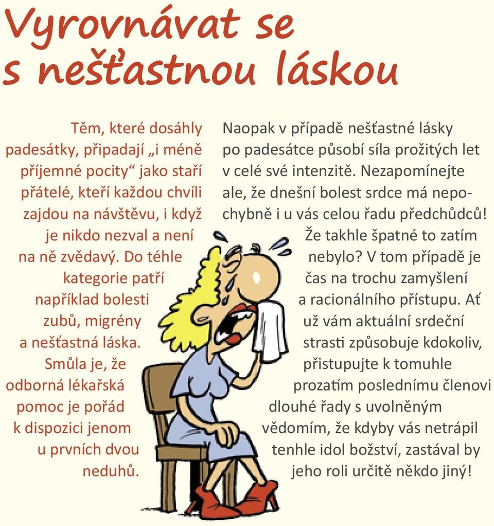 Naopak v případě nešťastné lásky po padesátce působí síla prožitých let v celé své intenzitě. Nezapomínejte ale, že dnešní bolest srdce má nepochybně i u vás celou řadu předchůdců!