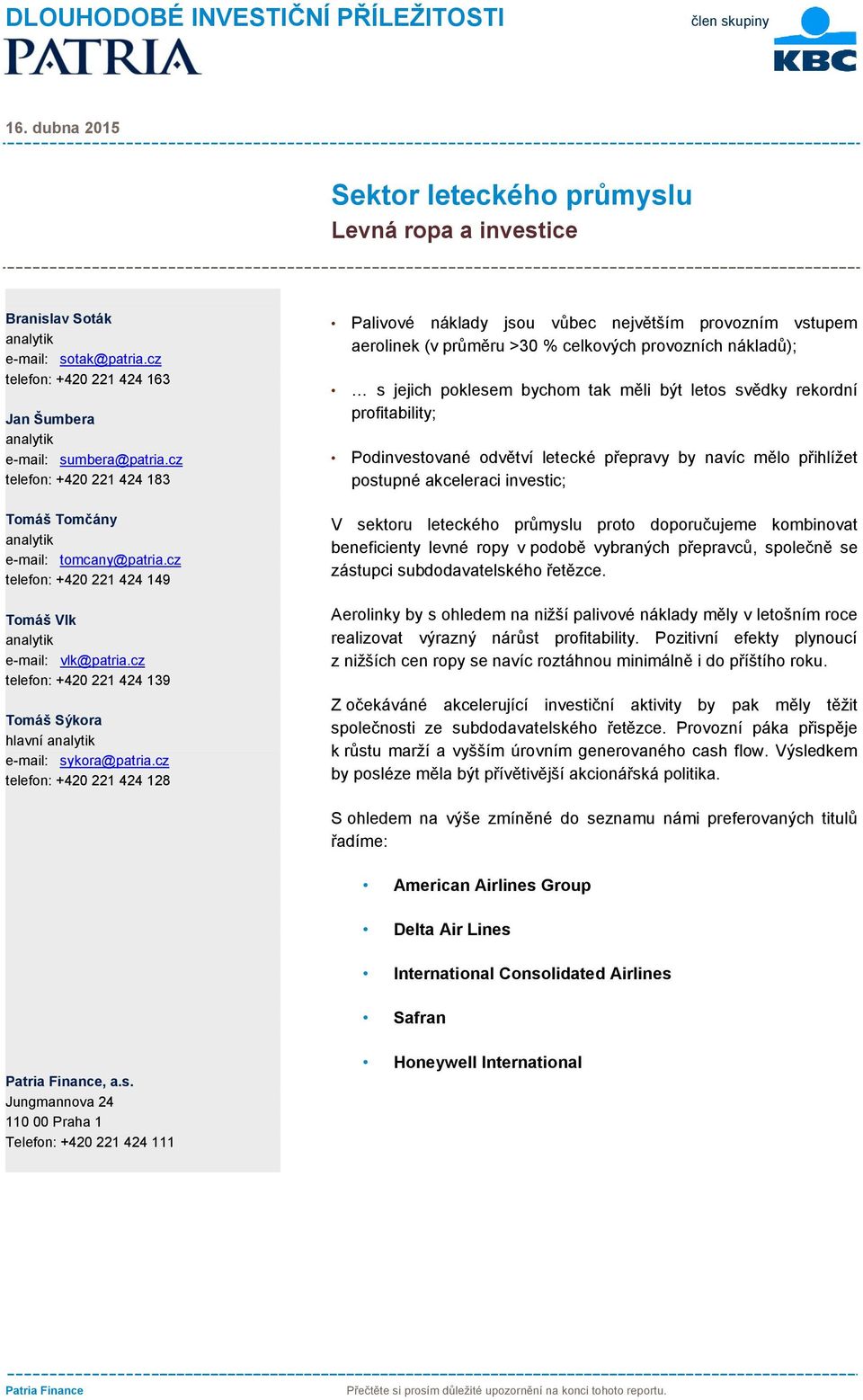 cz telefon: +420 221 424 149 Tomáš Vlk analytik e-mail: vlk@patria.cz telefon: +420 221 424 139 Tomáš Sýkora hlavní analytik e-mail: sykora@patria.