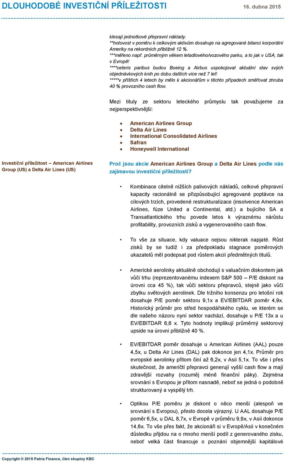 *****v příštích 4 letech by mělo k akcionářům v těchto případech směřovat zhruba 40 % provozního cash flow.