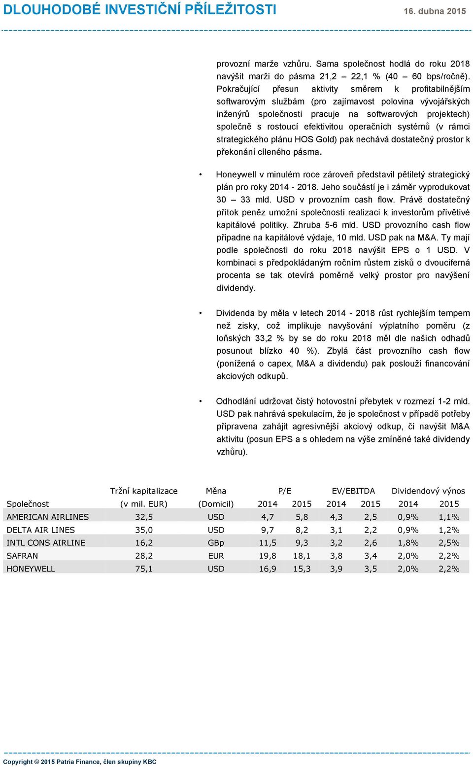 efektivitou operačních systémů (v rámci strategického plánu HOS Gold) pak nechává dostatečný prostor k překonání cíleného pásma.