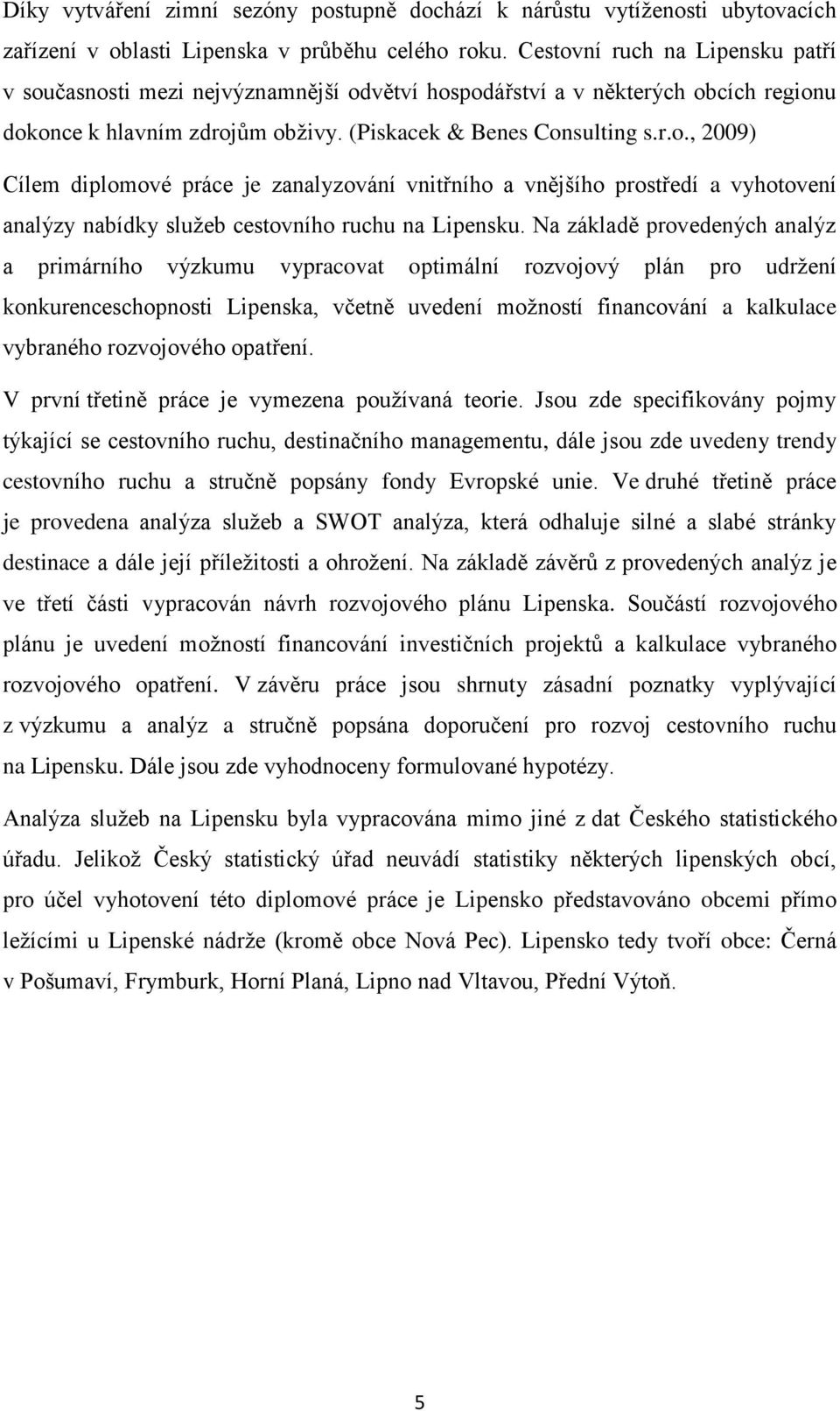 Na základě provedených analýz a primárního výzkumu vypracovat optimální rozvojový plán pro udržení konkurenceschopnosti Lipenska, včetně uvedení možností financování a kalkulace vybraného rozvojového