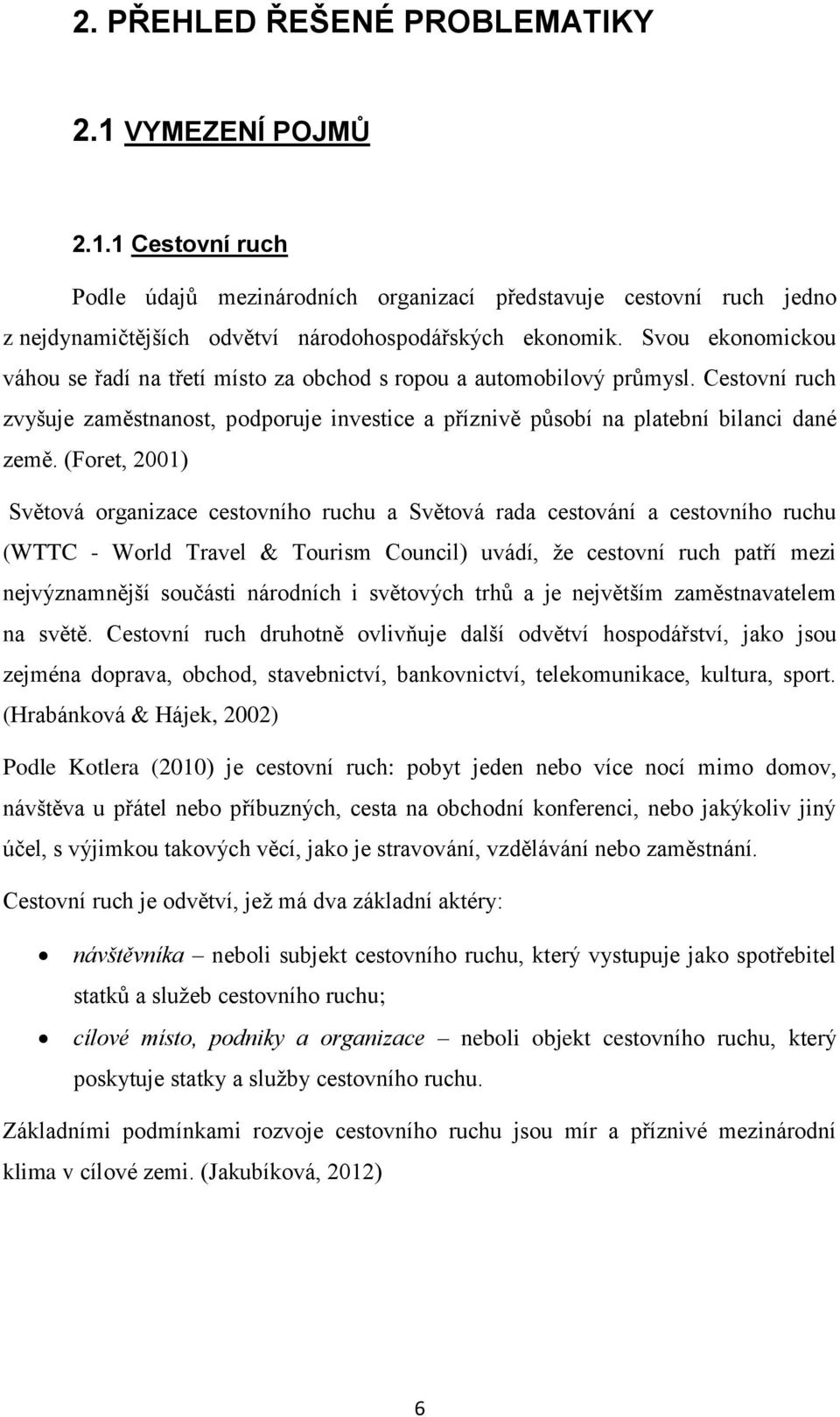 (Foret, 2001) Světová organizace cestovního ruchu a Světová rada cestování a cestovního ruchu (WTTC - World Travel & Tourism Council) uvádí, že cestovní ruch patří mezi nejvýznamnější součásti