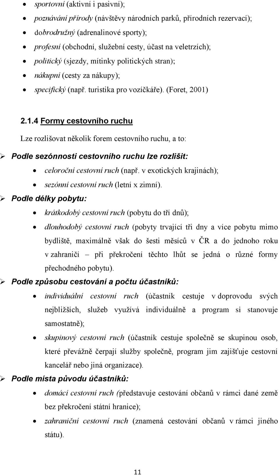 2.1.4 Formy cestovního ruchu Lze rozlišovat několik forem cestovního ruchu, a to: Podle sezónnosti cestovního ruchu lze rozlišit: celoroční cestovní ruch (např.