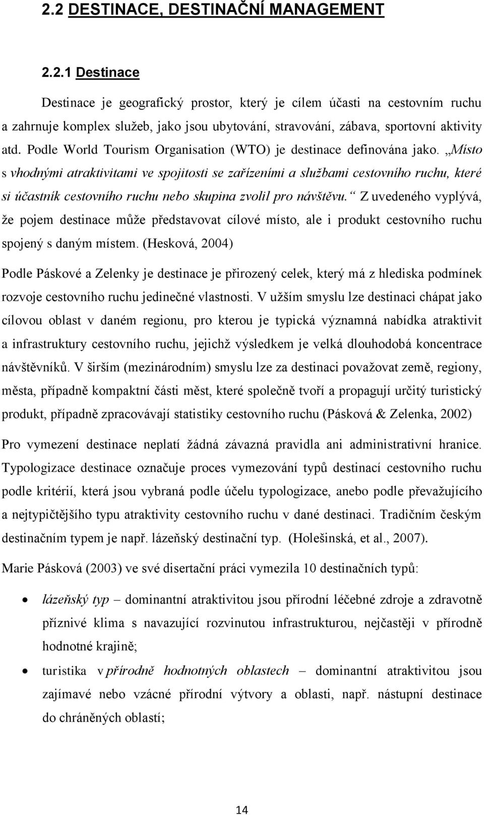 Místo s vhodnými atraktivitami ve spojitosti se zařízeními a službami cestovního ruchu, které si účastník cestovního ruchu nebo skupina zvolil pro návštěvu.