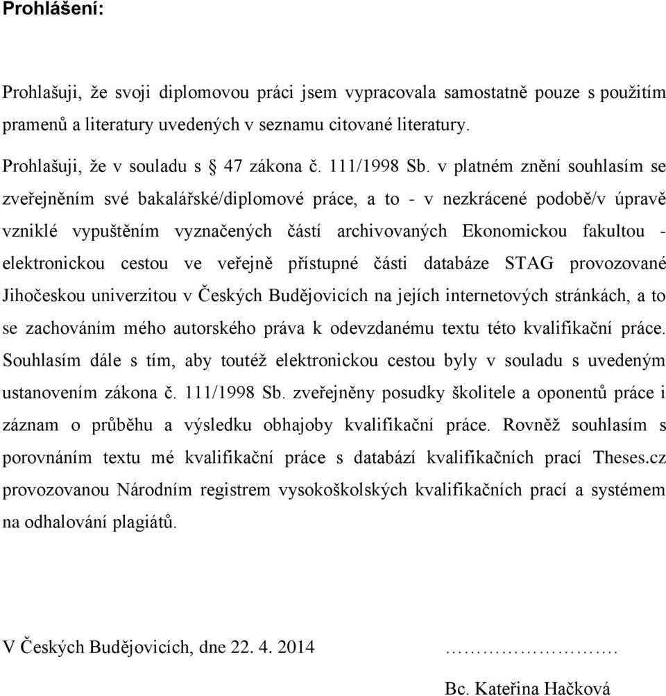 v platném znění souhlasím se zveřejněním své bakalářské/diplomové práce, a to - v nezkrácené podobě/v úpravě vzniklé vypuštěním vyznačených částí archivovaných Ekonomickou fakultou - elektronickou