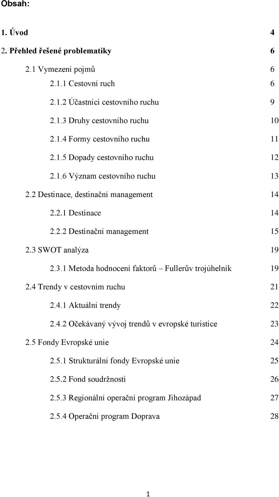 4 Trendy v cestovním ruchu 21 2.4.1 Aktuální trendy 22 2.4.2 Očekávaný vývoj trendů v evropské turistice 23 2.5 Fondy Evropské unie 24 2.5.1 Strukturální fondy Evropské unie 25 2.