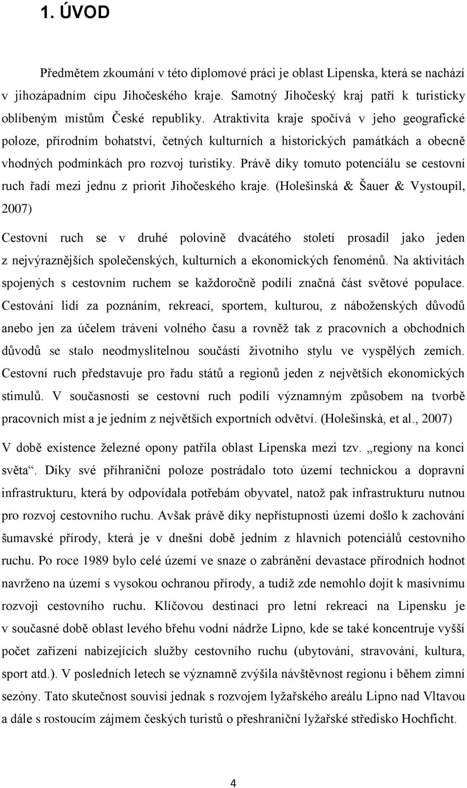 Atraktivita kraje spočívá v jeho geografické poloze, přírodním bohatství, četných kulturních a historických památkách a obecně vhodných podmínkách pro rozvoj turistiky.