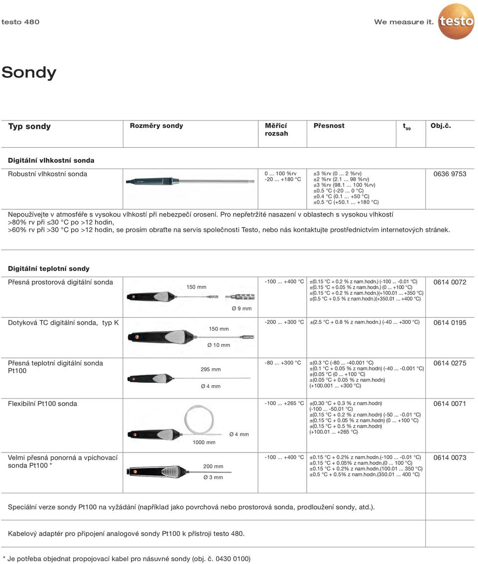 Pro nepřetržité nasazení v oblastech s vysokou vlhkostí >80% rv při 30 C po >12 hodin, >60% rv při >30 C po >12 hodin, se prosím obraťte na servis společnosti Testo, nebo nás kontaktujte