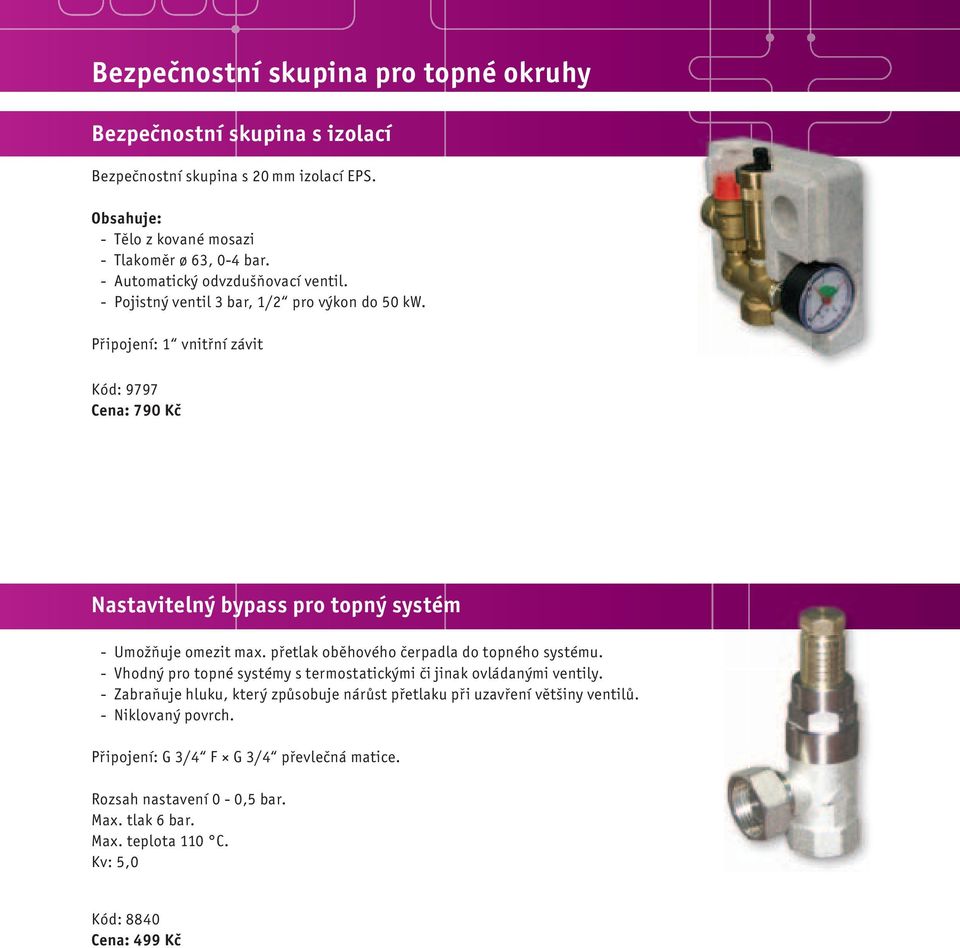Připojení: 1 vnitřní závit Kód: 9797 Cena: 790 Kč Nastavitelný bypass pro topný systém - Umožňuje omezit max. přetlak oběhového čerpadla do topného systému.