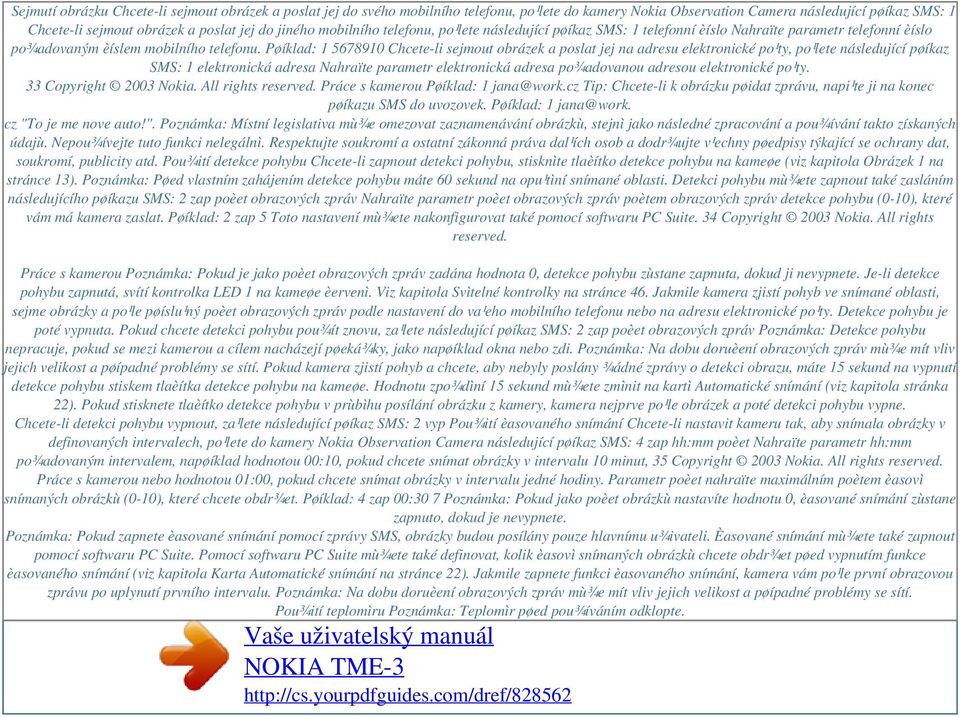 Pøíklad: 1 5678910 Chcete-li sejmout obrázek a poslat jej na adresu elektronické po¹ty, po¹lete následující pøíkaz SMS: 1 elektronická adresa Nahraïte parametr elektronická adresa po¾adovanou adresou