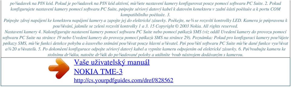 Pøipojte zdroj napájení ke konektoru napájení kamery a zapojte jej do elektrické zásuvky. Poèkejte, ne¾ se rozsvítí kontrolky LED.