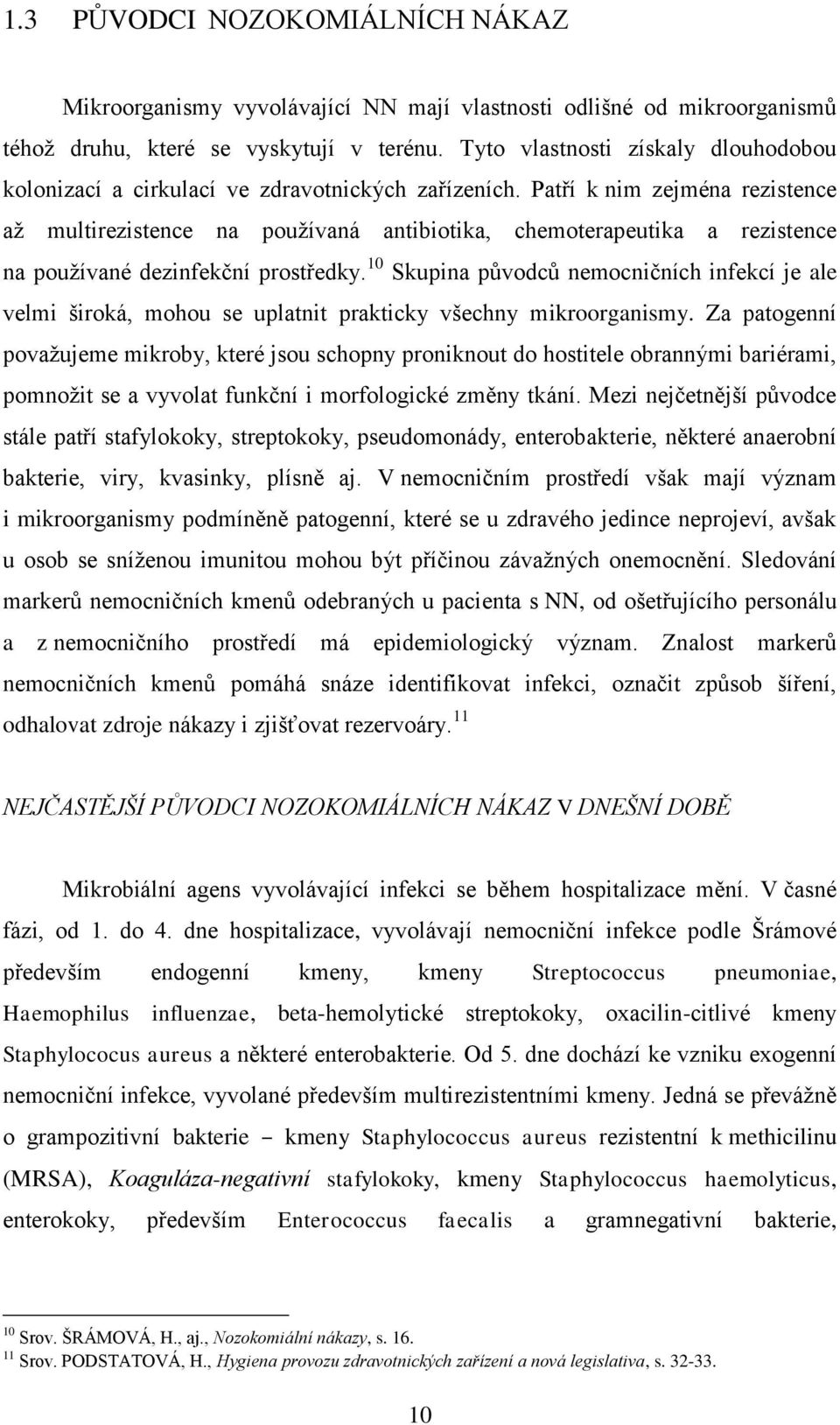 Patří k nim zejména rezistence aţ multirezistence na pouţívaná antibiotika, chemoterapeutika a rezistence na pouţívané dezinfekční prostředky.