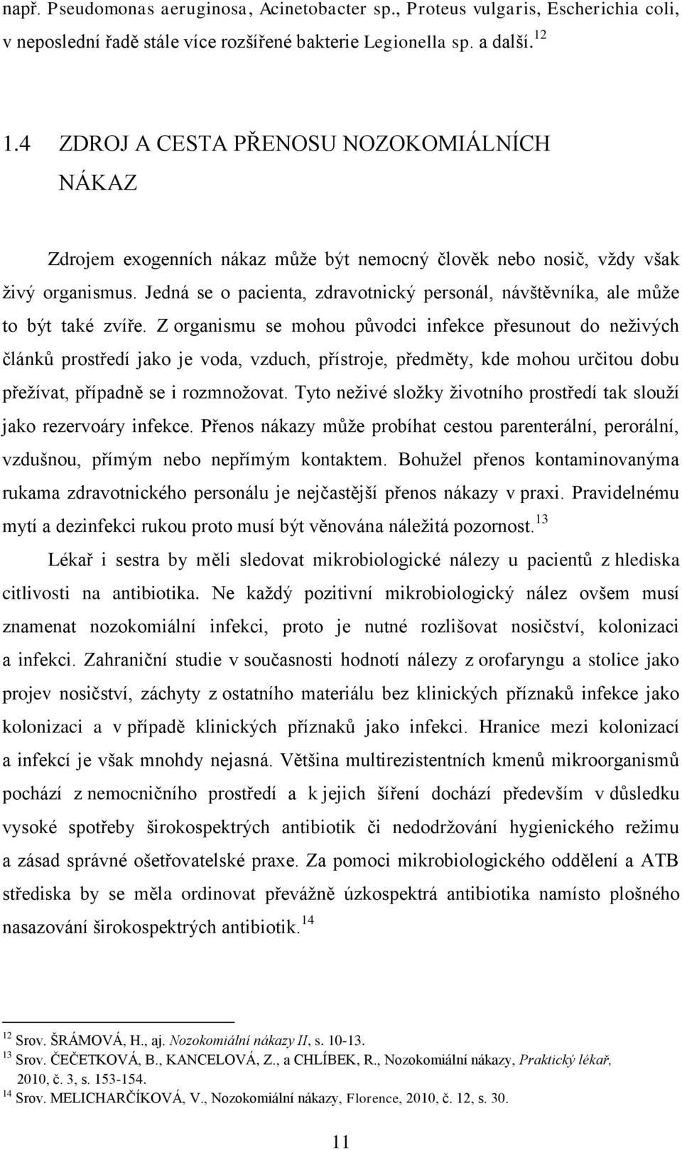 Jedná se o pacienta, zdravotnický personál, návštěvníka, ale mŧţe to být také zvíře.