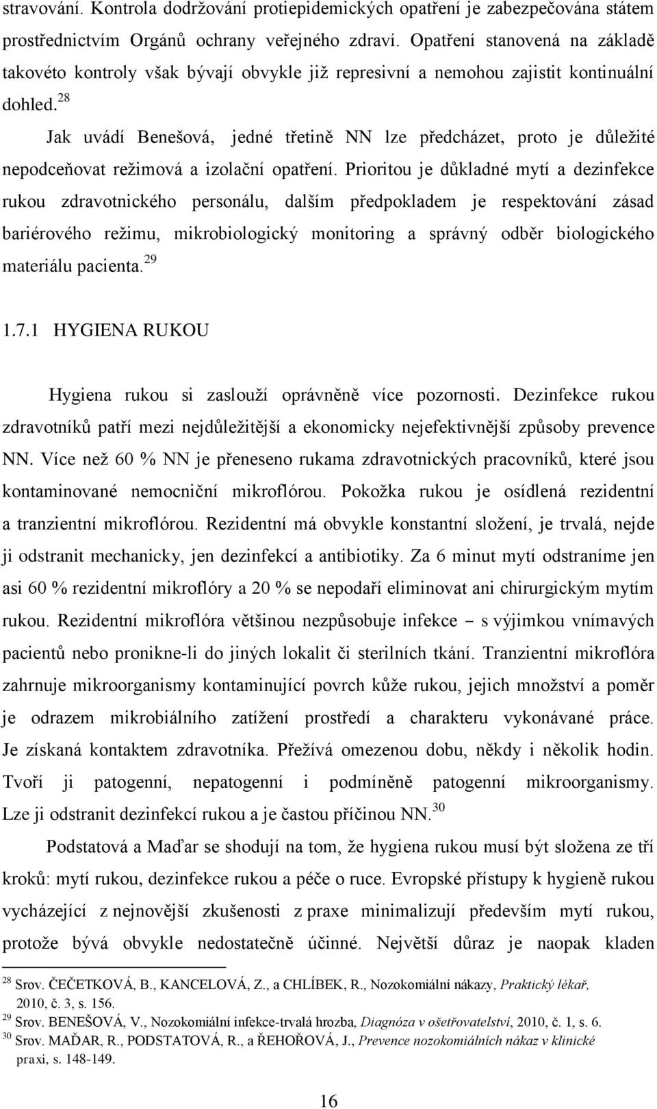 28 Jak uvádí Benešová, jedné třetině NN lze předcházet, proto je dŧleţité nepodceňovat reţimová a izolační opatření.