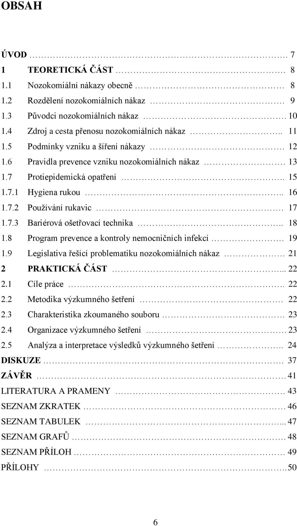 . 18 1.8 Program prevence a kontroly nemocničních infekcí. 19 1.9 Legislativa řešící problematiku nozokomiálních nákaz 21 2 PRAKTICKÁ ČÁST... 22 2.1 Cíle práce.. 22 2.2 Metodika výzkumného šetření.