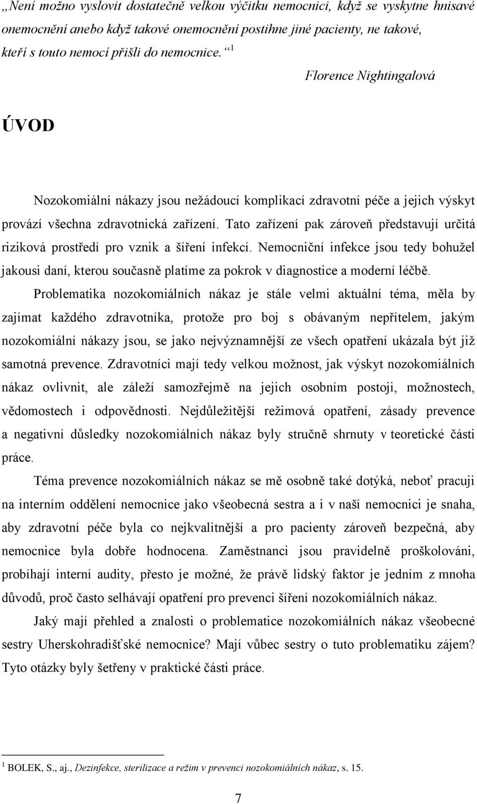 Tato zařízení pak zároveň představují určitá riziková prostředí pro vznik a šíření infekcí.