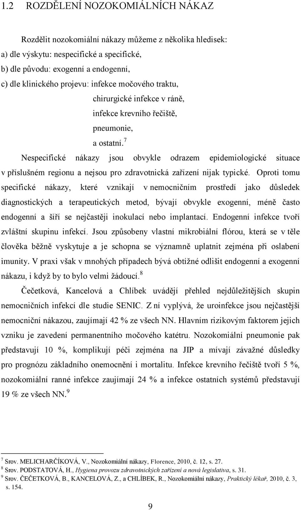 7 Nespecifické nákazy jsou obvykle odrazem epidemiologické situace v příslušném regionu a nejsou pro zdravotnická zařízení nijak typické.