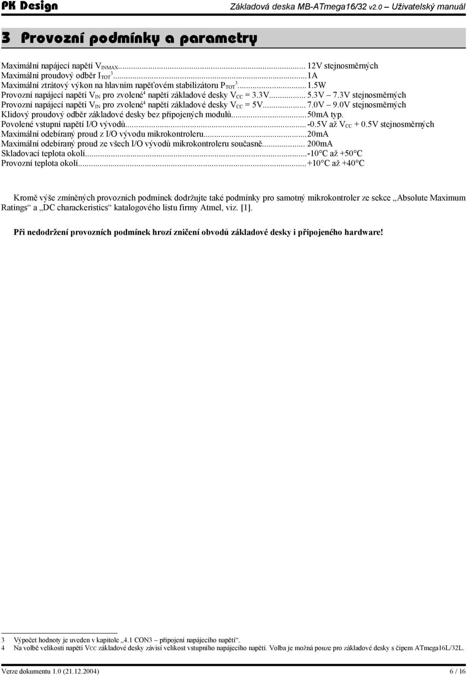 ..50ma typ. Povolené vstupní napětí I/O vývodů...-0.5v až V CC + 0.5V stejnosměrných Maximální odebíraný proud z I/O vývodu mikrokontroleru.