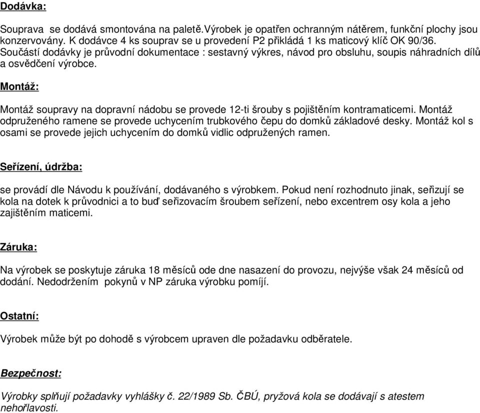 Montáž: Montáž soupravy na dopravní nádobu se provede 12-ti šrouby s pojištěním kontramaticemi. Montáž odpruženého ramene se provede uchycením trubkového čepu do domků základové desky.