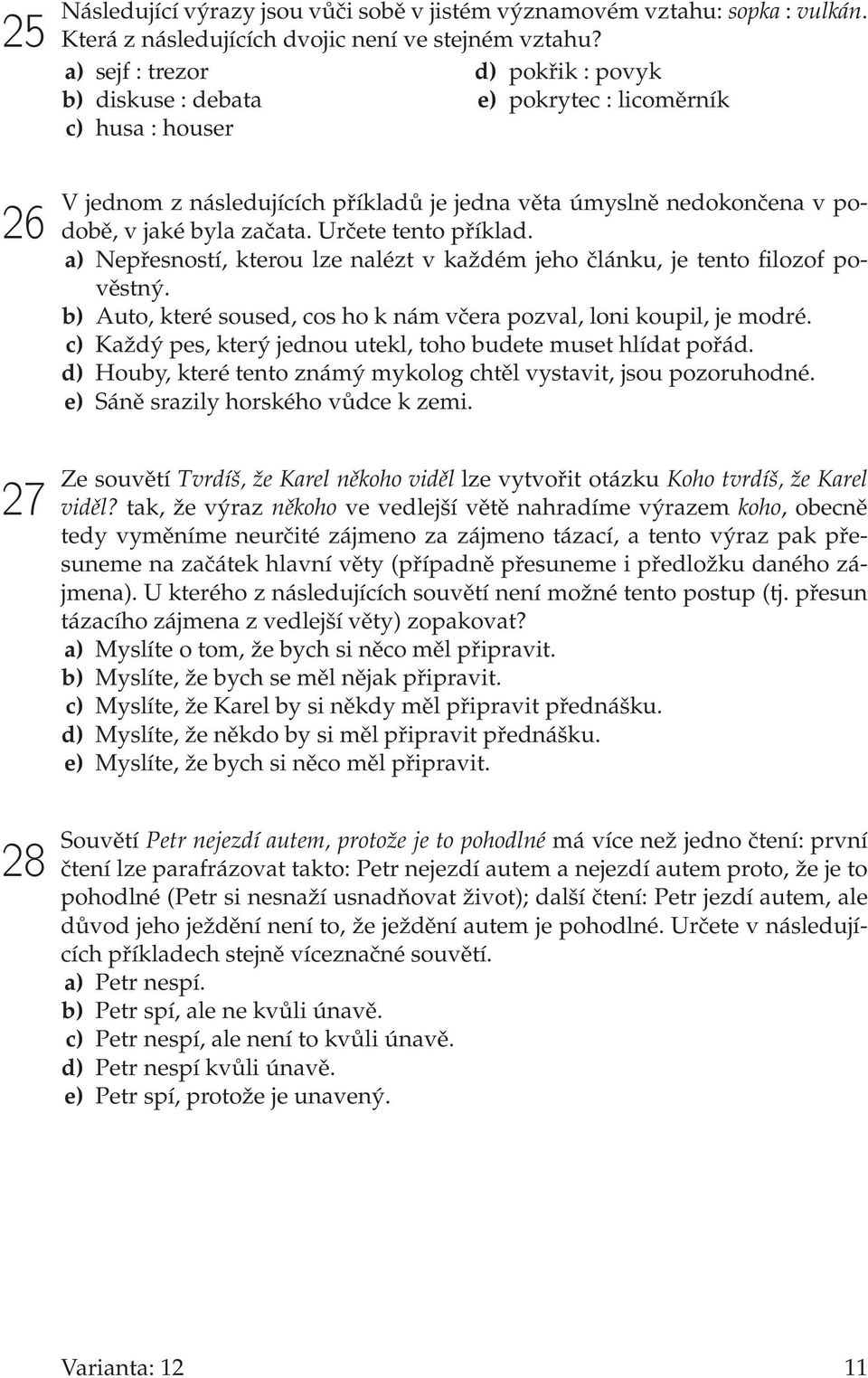 začata. Určete tento příklad. a) Nepřesností, kterou lze nalézt v každém jeho článku, je tento filozof pověstný. b) Auto, které soused, cos ho k nám včera pozval, loni koupil, je modré.