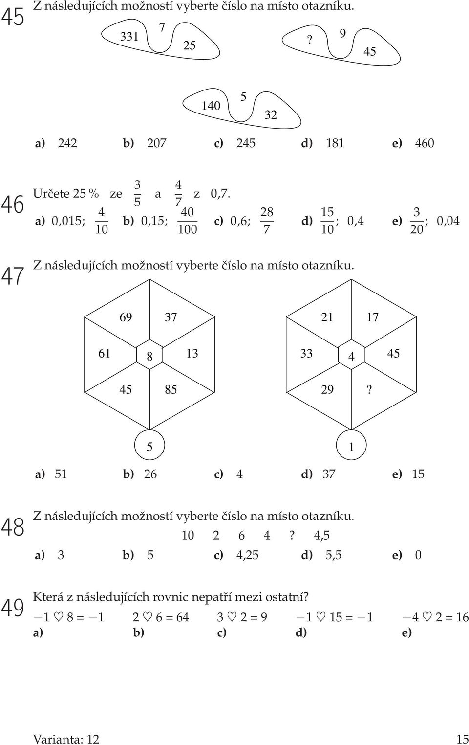 40 c) 0,6; 100 28 7 d) 15 10 ; 0,4 e) 3 20 ; 0,04 47 Z následujících možností vyberte číslo na místo otazníku. 69 37 21 17 61 8 13 33 4 45 45 85 29?