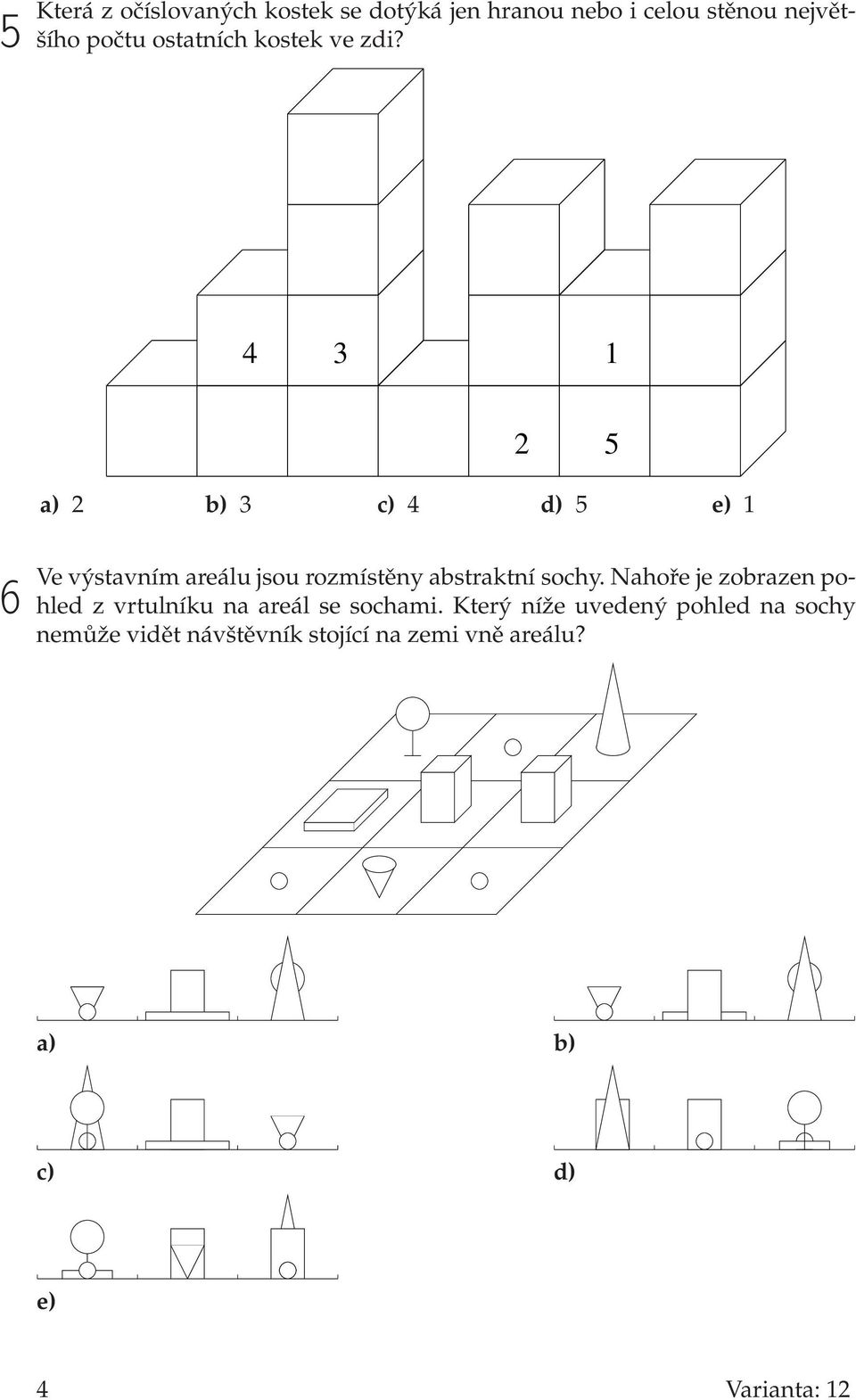 4 3 1 2 5 a) 2 b) 3 c) 4 d) 5 e) 1 6 Ve výstavním areálu jsou rozmístěny abstraktní sochy.