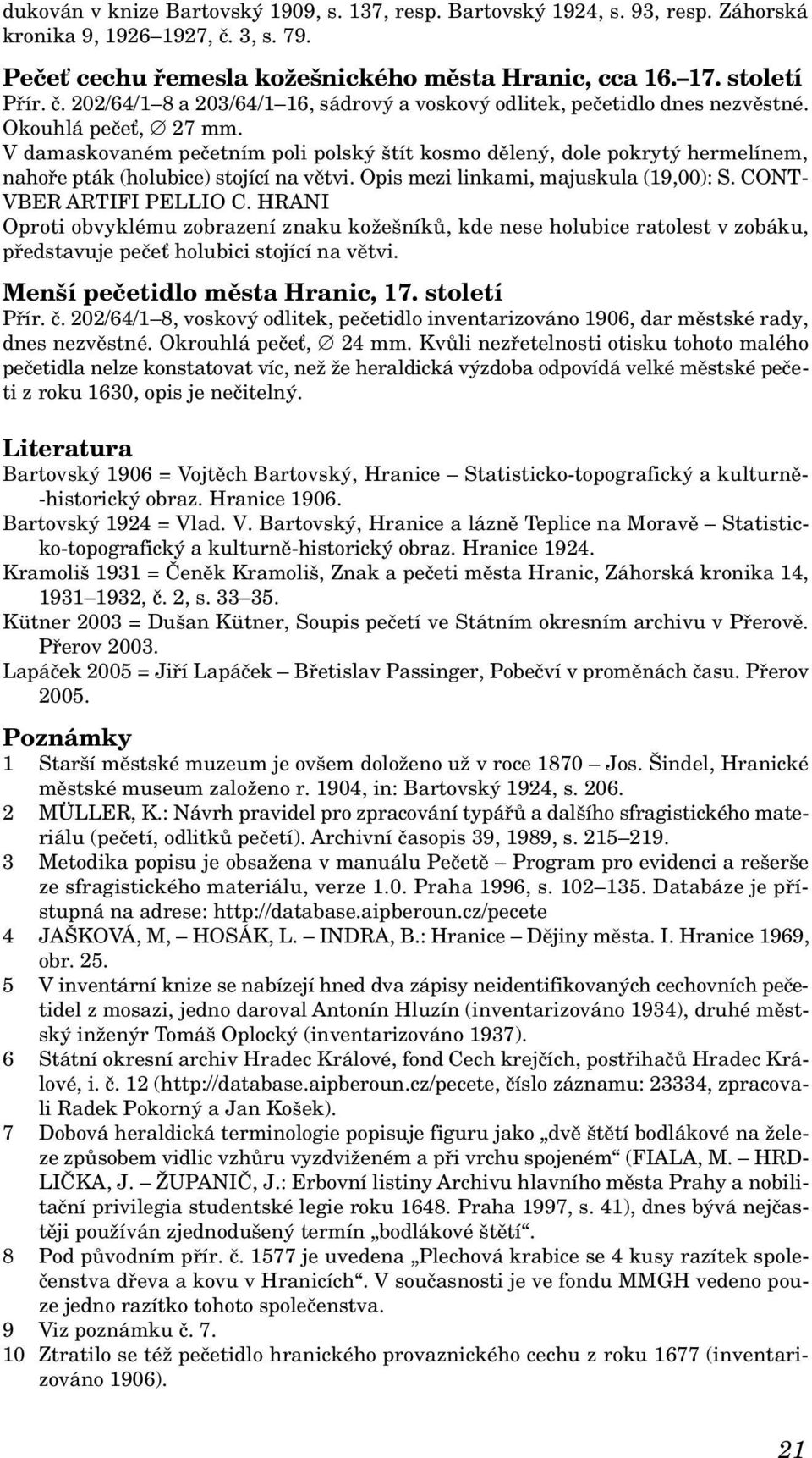 CONT- VBER ARTIFI PELLIO C. HRANI Oproti obvyklému zobrazení znaku kožešníků, kde nese holubice ratolest v zobáku, představuje pečeť holubici stojící na větvi. Menší pečetidlo města Hranic, 17.