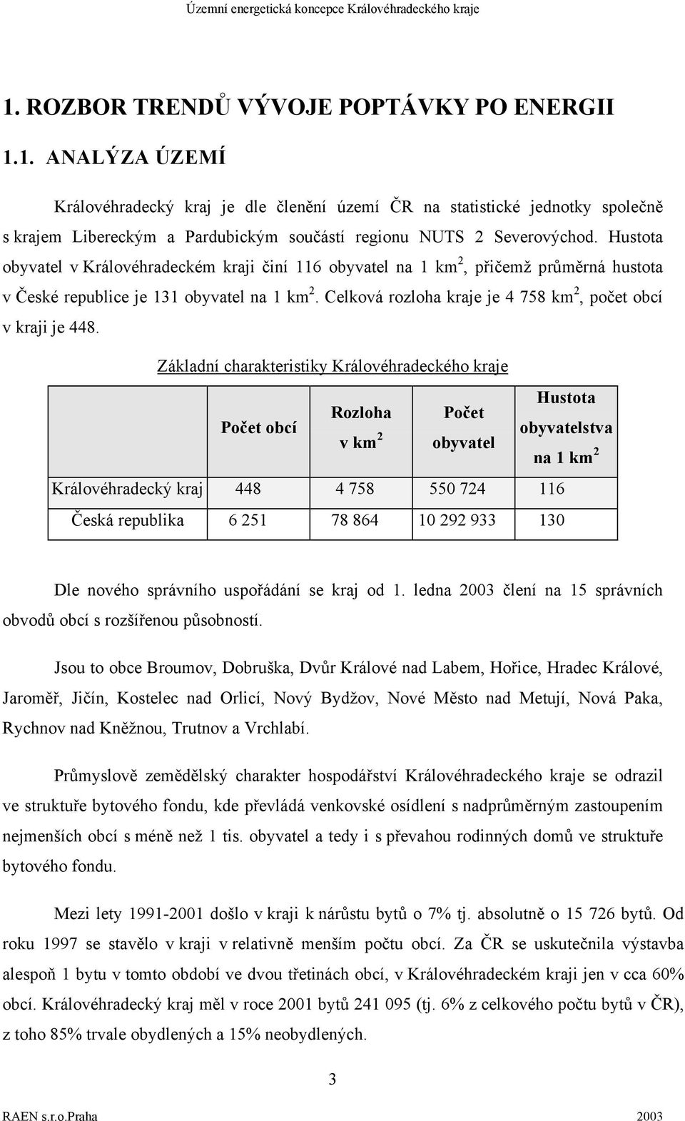 Celková rozloha kraje je 4 758 km 2, počet obcí v kraji je 448.