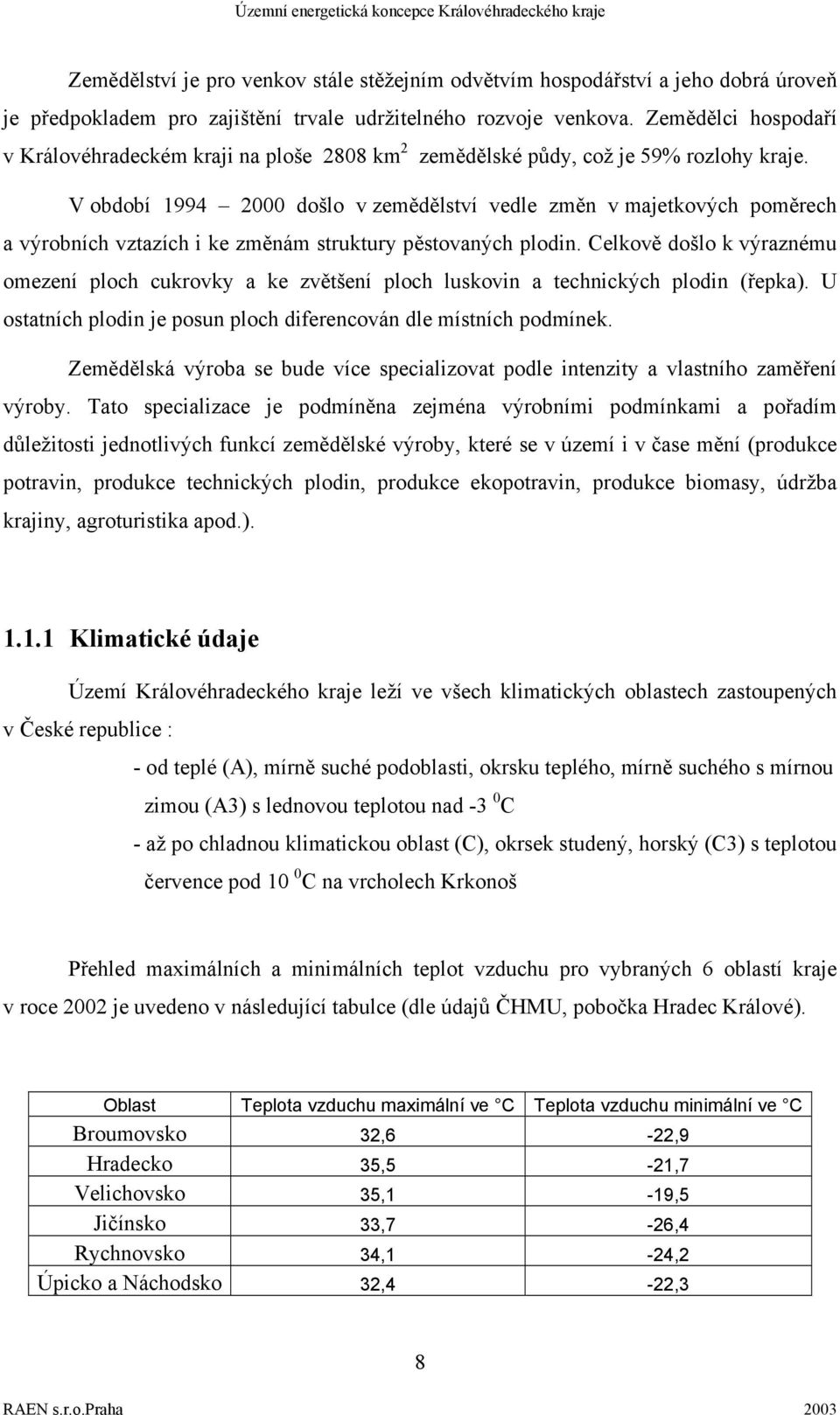 V období 1994 2000 došlo v zemědělství vedle změn v majetkových poměrech a výrobních vztazích i ke změnám struktury pěstovaných plodin.