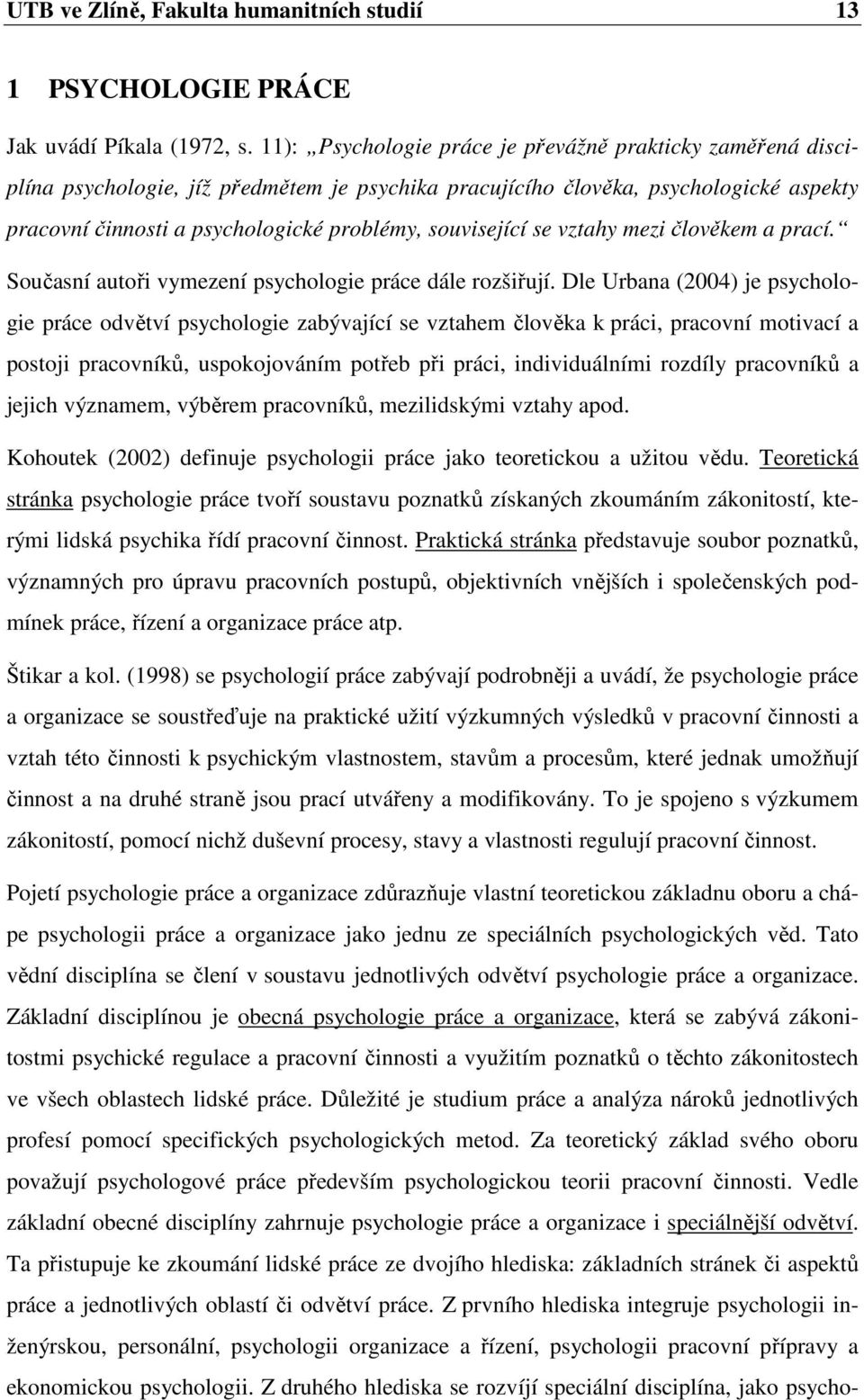 související se vztahy mezi člověkem a prací. Současní autoři vymezení psychologie práce dále rozšiřují.